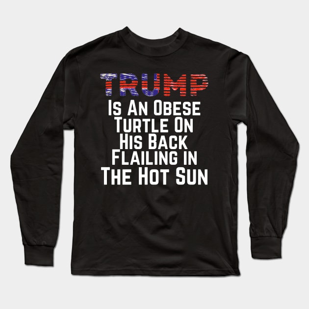 Trump is an Obese Turtle Flailing in the Hot Sun, Funny 2020 Presidential Election, Vote for Biden Long Sleeve T-Shirt by kissedbygrace